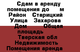 Сдам в аренду помещения до 260 м2 › Район ­ Старицкий  › Улица ­ Захарова  › Дом ­ 56 › Общая площадь ­ 800 - Тверская обл. Недвижимость » Помещения аренда   . Тверская обл.